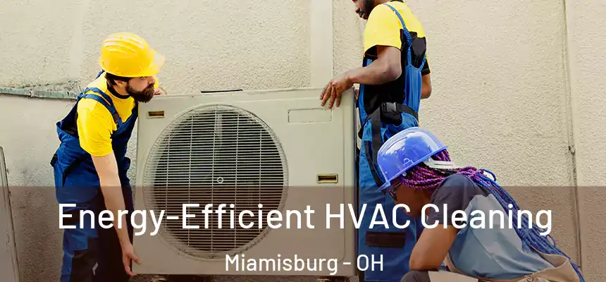  Energy-Efficient HVAC Cleaning Miamisburg - OH