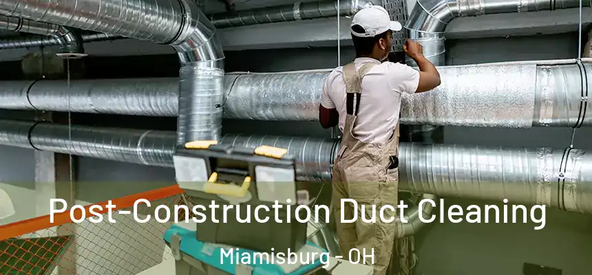  Post-Construction Duct Cleaning Miamisburg - OH