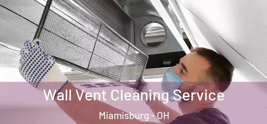  Wall Vent Cleaning Service Miamisburg - OH